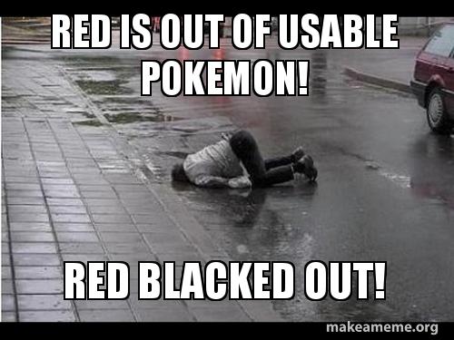 Remove Red Meme Red is out of usable pokemon! Red blacked out! Meme Generator