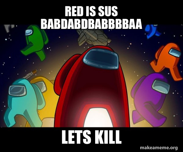 red is sus babdabdbabbbbaa lets kill Among Us Make a Meme
