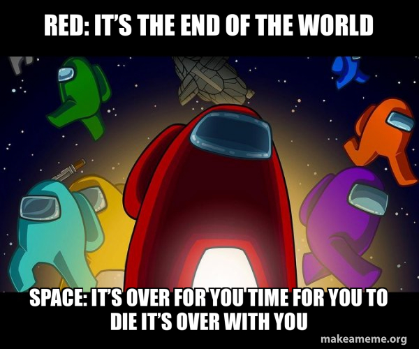 Red it’s the end of the world Space it’s over for you time for you to die it’s over with you