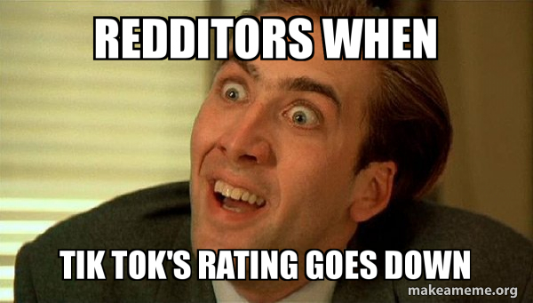 Redditors When Tik Tok S Rating Goes Down Sarcastic Nicholas
