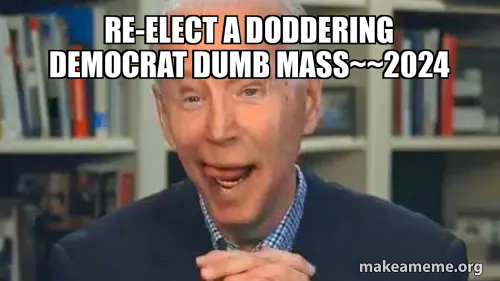 Doddering Cartoon re-Elect a doddering democrat dumb mass~~2024 Meme Generator
