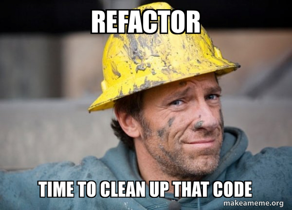 Refactor Time to Clean up that code - A Dirty Job | Make a Meme