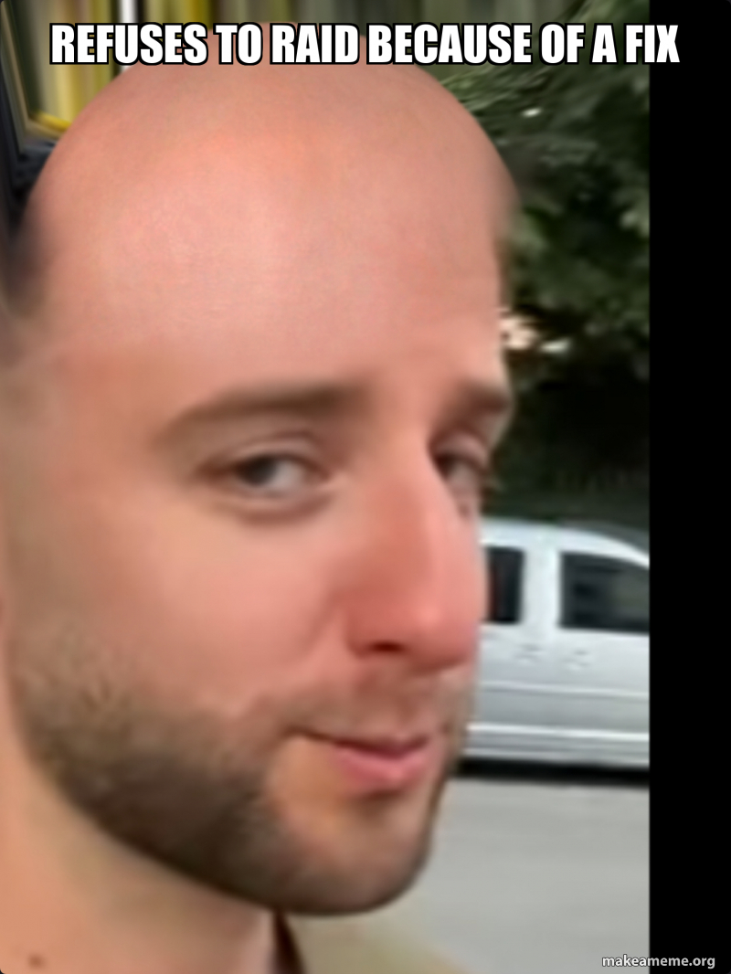 refuses to raid because of a fix Meme Generator