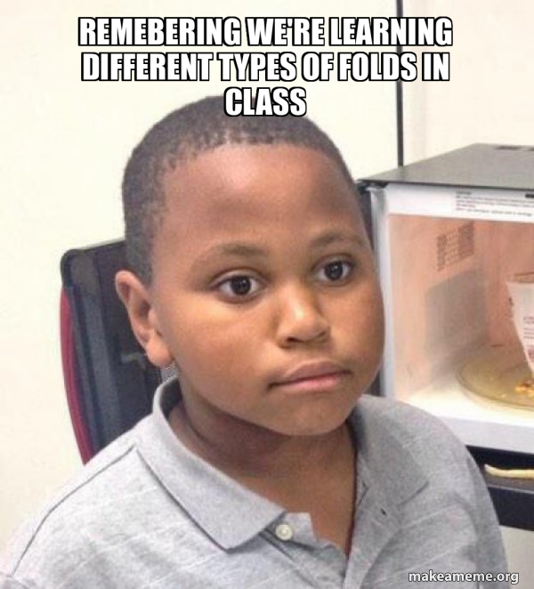 Were Learning Meme remebering we're learning different types of folds in class - Minor ...