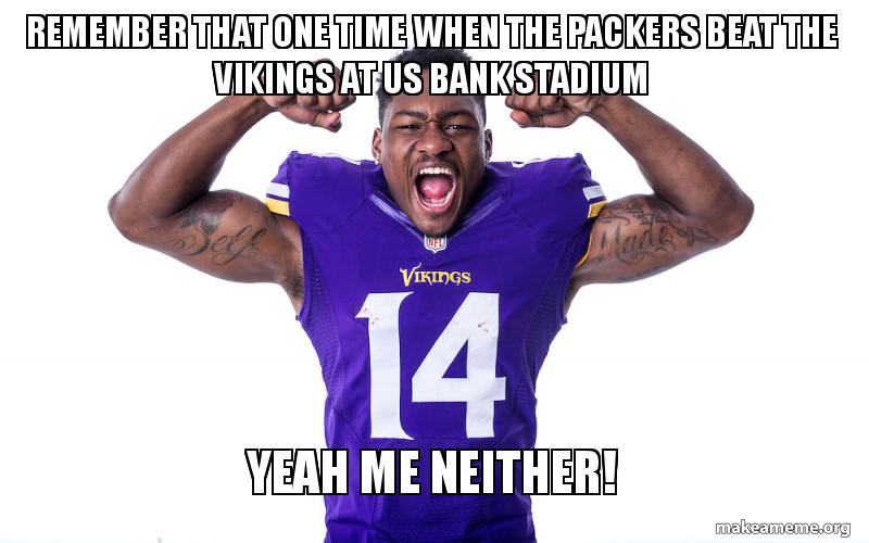 Vikings Vs Packers Meme - Remember That One Time When The Packers Beat The Vikings At Us Bank Stadium Yeah Me Neither Make A Meme