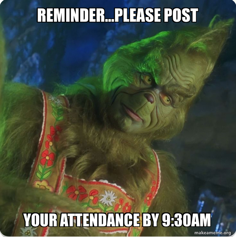 Reminder…Please post Your Attendance by 9:30am Meme Generator