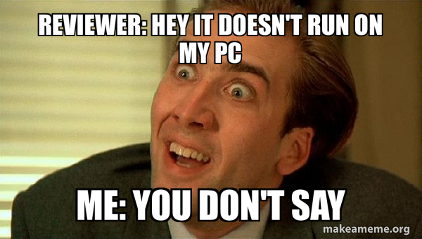 reviewer: Hey it doesn't run on my pc Me: You don't say - Sarcastic ...