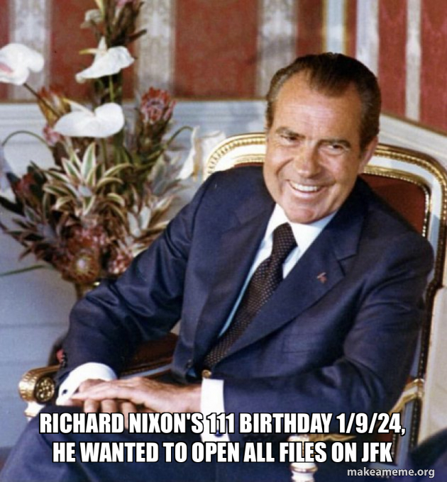 Richard Nixon's 111 Birthday 1/9/24, he wanted to open all files on JFK