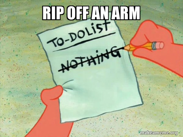 Rip off an arm - TO-DO List Meme Generator