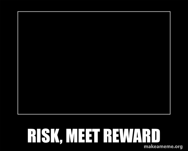 Risk, meet reward - Motivational Meme Meme Generator