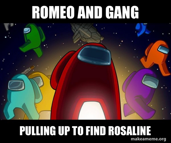 Romeo and Gang Pulling up to find Rosaline - Among Us Meme Generator