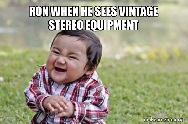 Ron when he sees vintage stereo equipment - Evil, scheming toddler Meme ...