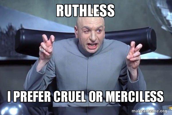Ur Ruthless Meme Ruthless I prefer cruel or merciless - Dr Evil Austin Powers Meme Generator