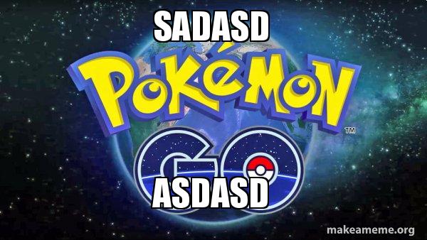 Sadasd Asdasd Pokemon Go Make A Meme