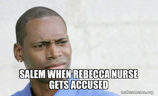 salem when rebecca nurse gets accused - Confused Black Man Meme Generator