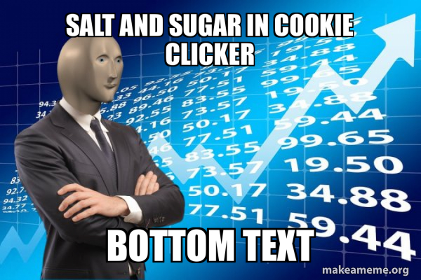 Salt and Sugar in cookie clicker Bottom text - Stonks Only Go Up Meme ...