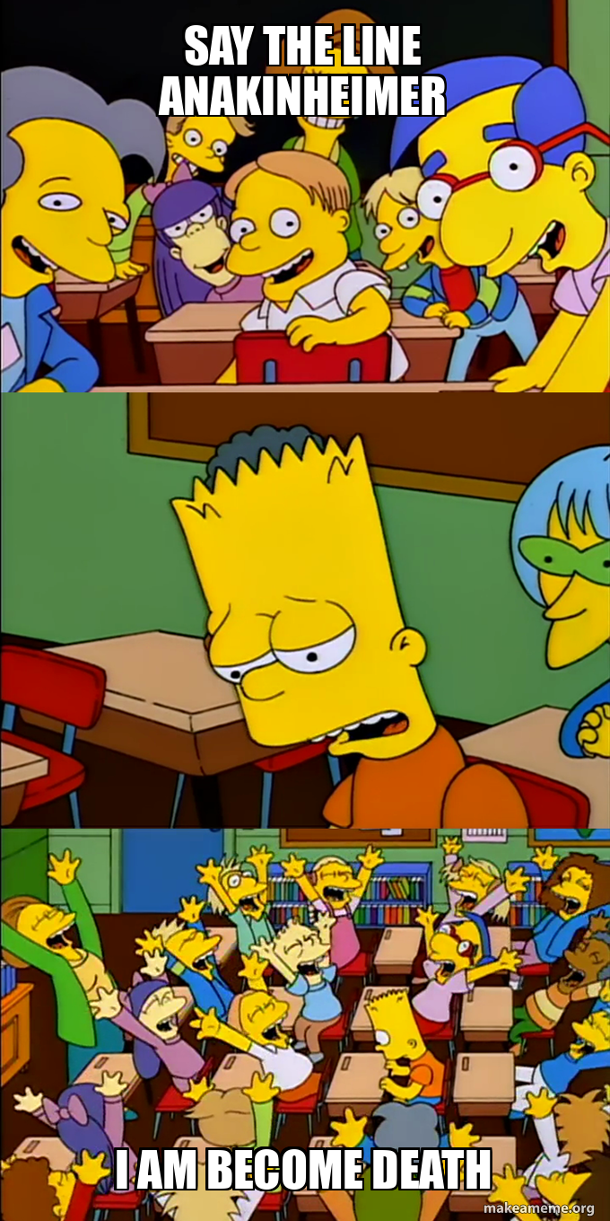 Say the line anakinheimer I am become death Meme Generator