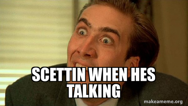 scettin when hes talking - Sarcastic Nicholas Cage Meme Generator