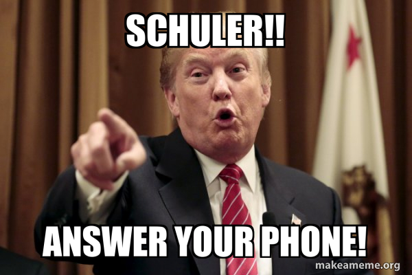 Schuler!! Answer Your Phone! - Donald Trump Says Meme Generator