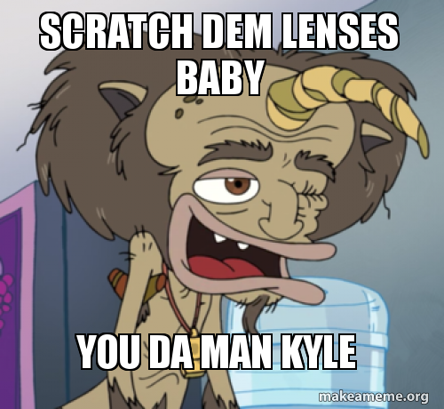 Scratch Dem Lenses Baby You Da Man Kyle Make A Meme