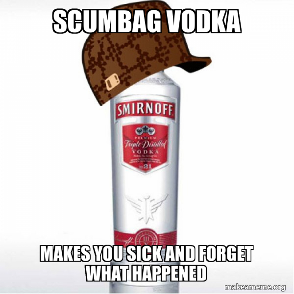 SCUMBAG VODKA MAKES YOU SICK AND WHAT HAPPENED Scumbag Alcohol