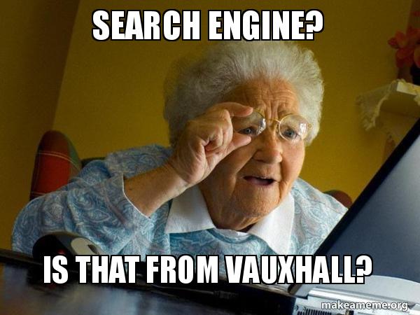 Search engine? Is that from vauxhall? - Internet Grandma Meme Generator