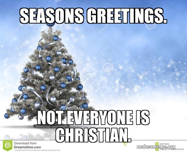 Seasons Greetings Not Everyone Is Christian What War Make A Meme