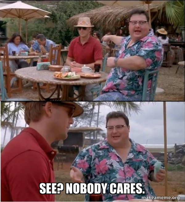 See? Nobody Cares. meme