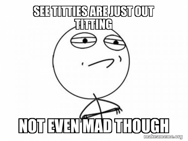 See titties are just out titting Not even mad though - Challenge