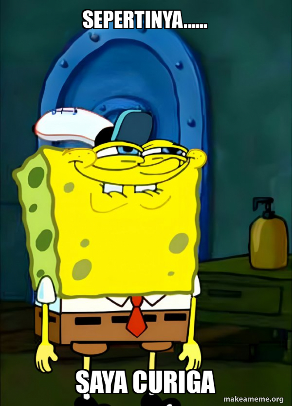 Sepertinya...... Saya curiga - SpongeBob Grin Meme Generator