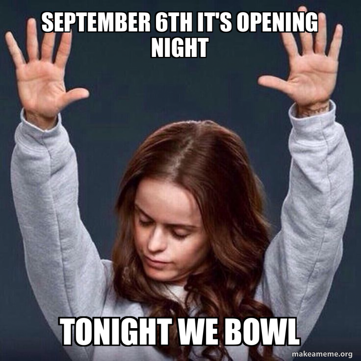 September 6th it's Opening Night Tonight We Bowl Meme Generator