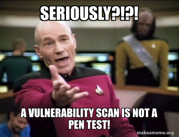 Vulnerability Coding Meme Seriously?!?! A vulnerability scan is NOT a Pen Test! - Annoyed Picard ...