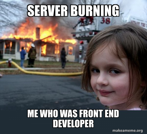 Exploding Bomb Server Meme Server burning Me who was Front end developer - Disaster Girl Meme ...