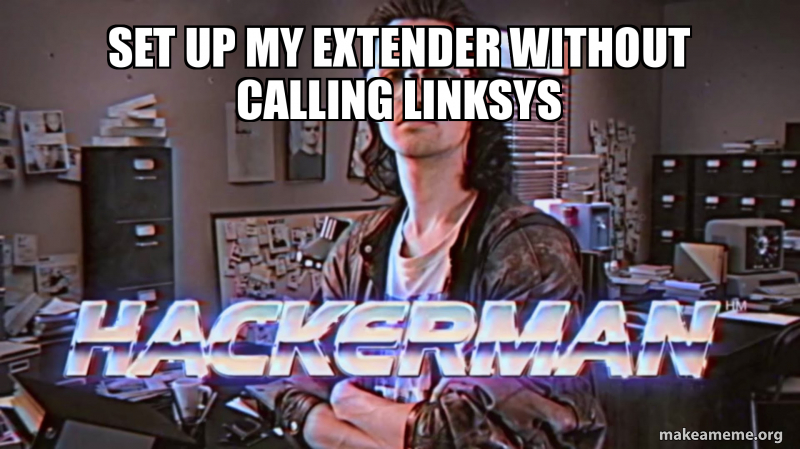 Internet Router Setup Meme set UP my extender without CALLing linksys Meme Generator