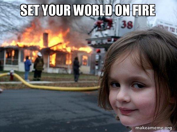 Set Your World On Fire Disaster Girl Make A Meme