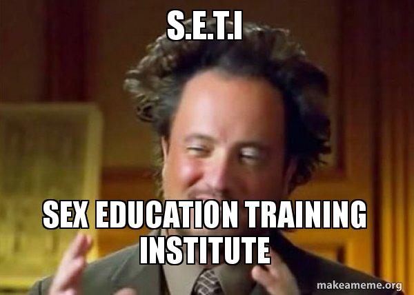 S E T I Sex Education Training Institute Ancient Aliens Crazy  