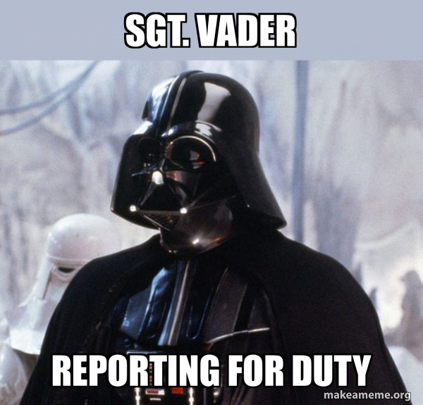 Sgt. Vader Reporting for duty - Darth Vader Meme Generator