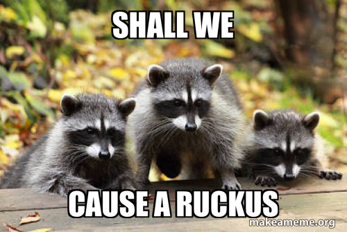 Shall we Cause a ruckus Meme Generator