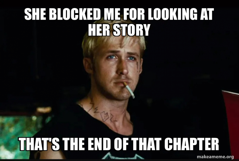 She blocked me for looking at her story That's the end of that chapter ...