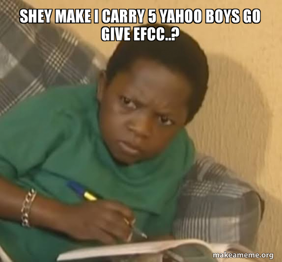 Shey Make I Carry 5 Yahoo Boys Go Give Efcc Make A Meme
