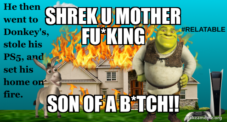 SHREK U MOTHER FU*KING SON OF A B*TCH!! Meme Generator