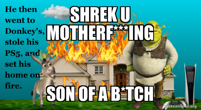 SHREK U MOTHERF***ING SON OF A B*TCH Meme Generator