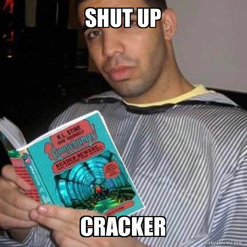 Shut up Cracker Meme Generator