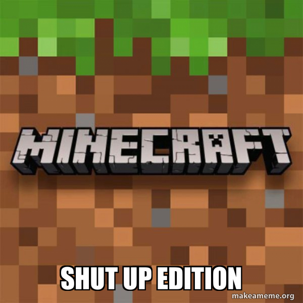 Minecraft Build Shut Up SHUT UP EDITION - Minecraft Meme Generator