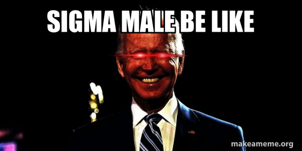 SIGMA MALE BE LIKE - Dark Brandon Meme Generator