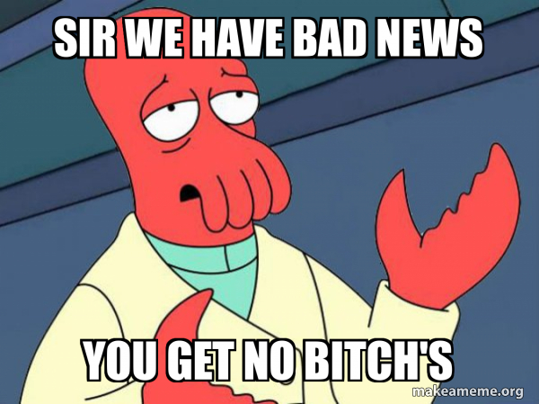 sir we have bad news you get no bitch's - Tricky Zoidberg Meme Generator