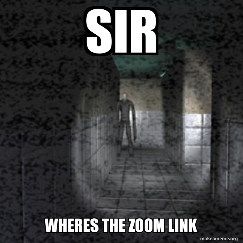 SIR WHERES THE ZOOM LINK Meme Generator