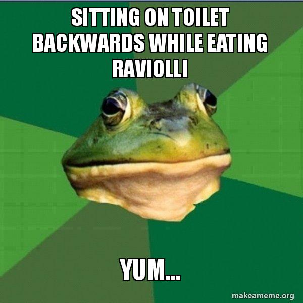 sitting on toilet backwards while eating raviolli yum... Foul Bachelor Frog Make a Meme