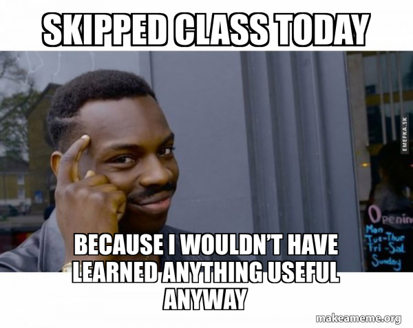 Zapp Course Meme Skipped class today Because I wouldn’t have learned anything useful ...
