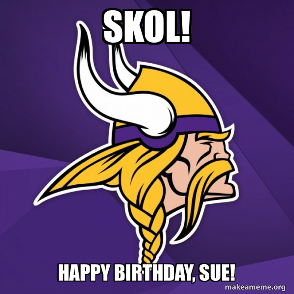 SKOL Happy Birthday Sue Minnesota Vikings Make A Meme SKOL Happy Birthday Sue Minnesota Vikings Make A Meme
